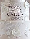 Elegant Lace Cakes: 30 Delicate Cake Decorating Designs for Contemporary Lace Cakes by Zoe Clark