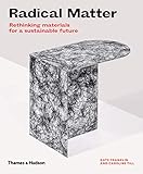 Radical Matter: Rethinking Materials for a Sustainable Future by 