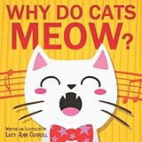 Why Do Cats Meow?: Things You May Not Know About Your Cat - Fun Facts and Trivia About Our Adorable Feline Friends by Lucy Ann Carroll