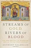 Streams of Gold, Rivers of Blood: The Rise and Fall of Byzantium, 955 A.D. to the First Crusade (Onassis Series in Hellenic Culture)