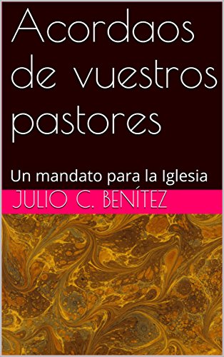 Acordaos de vuestros pastores: Un mandato para la Iglesia (comentarios bÃ­blicos nÂº 32) (Spanish Edition) by [BenÃ­tez, Julio C., Pink, Arthur]