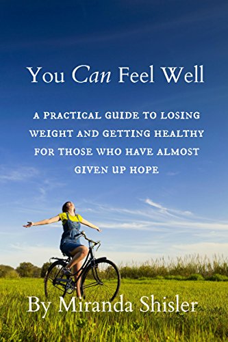 You Can Feel Well: A Practical Guide to Losing Weight and Getting Healthy for Those Who have Almost Given up Hope