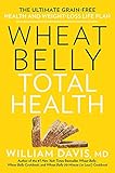 Wheat Belly Total Health: The Next-Level, Grain-Free Guide to Increased Energy, Peak Performance, and Astonishing Weight Loss