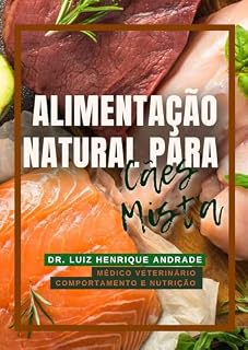 Alimentação Natural para Cães: Guia Prático de Dieta Caseira, Nutrição e Comportamento para uma Vida Longa, Saudável e Equilibrada