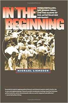 In the Beginning: Fundamentalism, the Scopes Trial, and the Making of the Antievolution Movement (H. Eugene and Lillian Youngs Lehman Series)