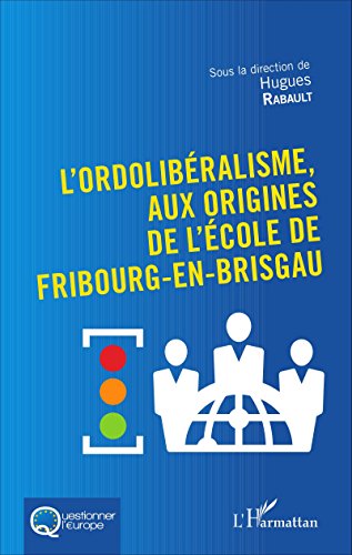 L' ordolibéralisme, aux origines de l'Ecole de Fribourg-en-Brisgau