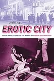 Erotic City: Sexual Revolutions and the Making of Modern San Francisco by Josh Sides