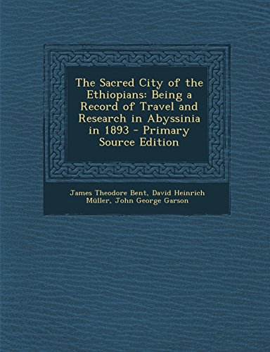 The Sacred City of the Ethiopians: Being a Record of Travel and Research in Abyssinia in 1893 - Primary Source Edition