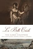 La Belle Créole: The Cuban Countess Who Captivated Havana, Madrid, and Paris