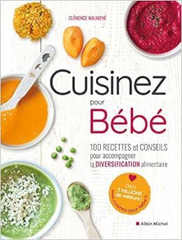 Amazon Fr Cuisinez Pour Bebe 100 Recettes Et Conseils Pour Accompagner La Diversification Alimentaire Maumene Clemence Livres