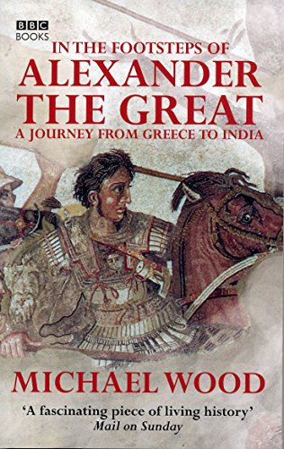In The Footsteps Of Alexander The Great by Michael Wood
