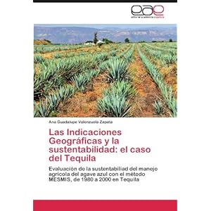 Las Indicaciones Geográficas y la sustentabilidad: el caso del Tequila: Evaluación de la sustentabiliad del manejo agrícola del agave azul con el .