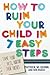 How to Ruin Your Child in 7 Easy Steps: Tame Your Vices, Nurture Their Virtues by Patrick Quinn, Ken Roach