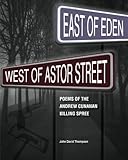 East of Eden, West of Astor Street: Poems of the Andrew Cunanan Killing Spree by Mr. John David Thompson