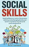 Social Skills: Build Confidence to Have a Conversation with Anyone by Managing Anxiety and Stress to Transform Your Personal and Professional Life