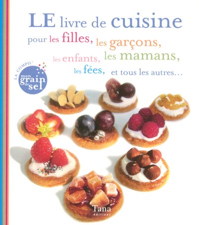 Le  livre de cuisine pour les filles, les garçons, les enfants, les mamans, les fées, et tous les autres