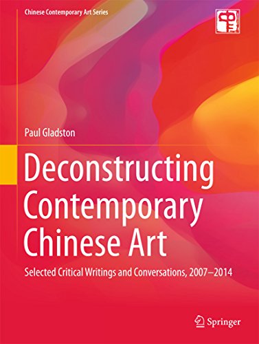 Deconstructing Contemporary Chinese Art: Selected Critical Writings and Conversations, 2007-2014 (Chinese Contemporary Art Series)