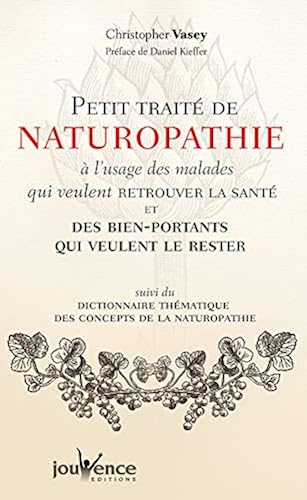 Download Petit traité de naturopathie à l'usage des malades qui veulent retrouver la santé et des bien-portants qui veulent le rester : Suivi du Dictionnaire thématique des concepts de la naturopathie PDF
