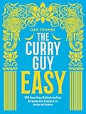 The Curry Guy Easy: 100 fuss-free British Indian Restaurant classics to make at home by Dan Toombs