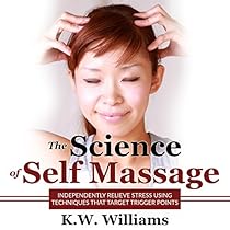 The Science of Self Massage: Independently Relieve Stress Using Techniques That Target Trigger Points The Science of Self Massage: Independently Relieve Stress Using Techniques That Target Trigger Points