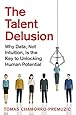 The Talent Delusion: Why Data, Not Intuition, Is the Key to Unlocking Human Potential