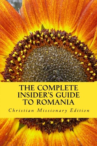 The Complete Insider's Guide to Romania: Christian Missionary Edition: 2011 by Sam R.
