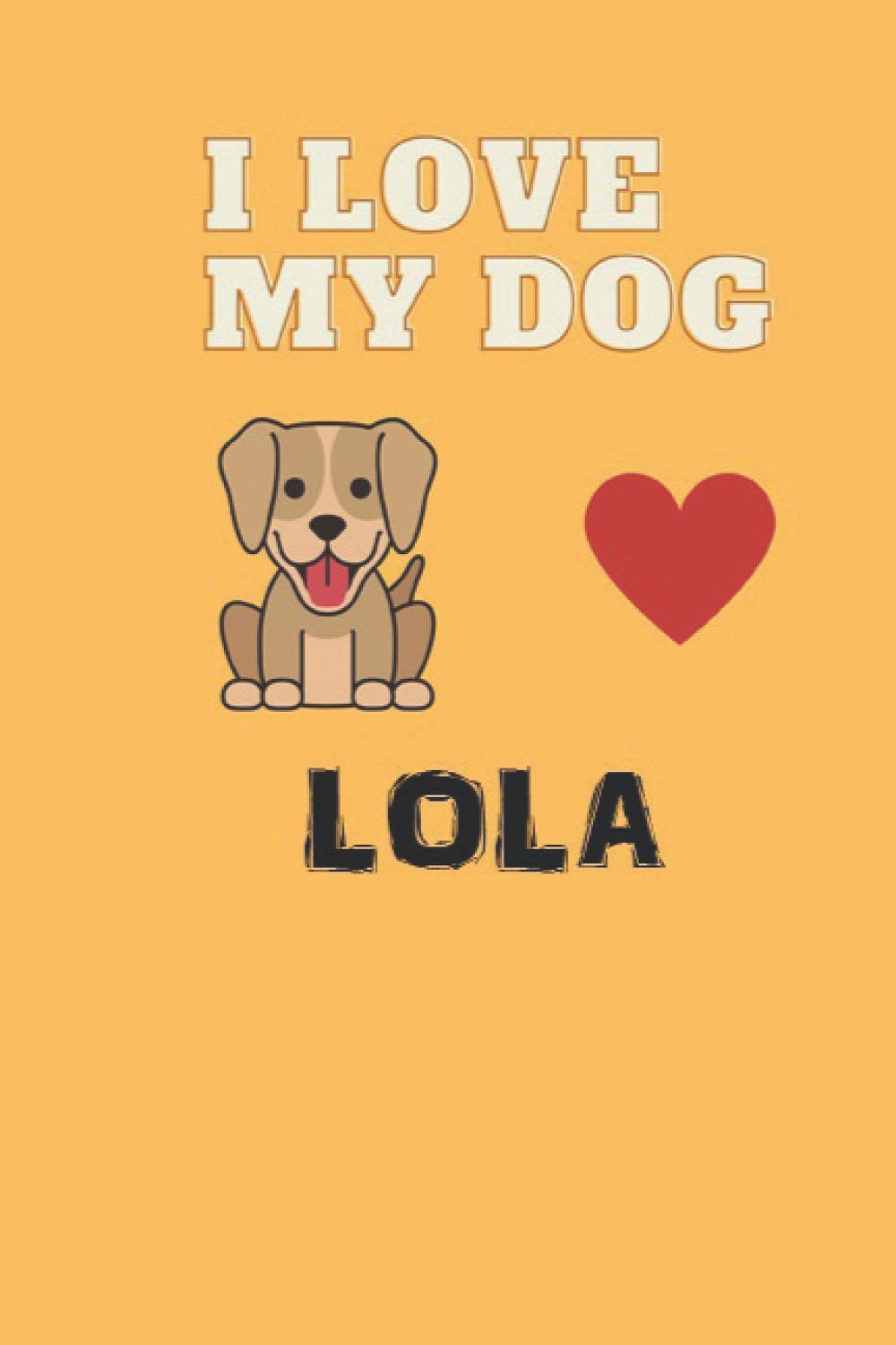 I LOVE MY DOG LOLA: Collegeruled dog lovers notebook / journal for girls (6x9 in -120pages-matte cover)
