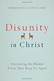 Disunity in Christ: Uncovering the Hidden Forces that Keep Us Apart