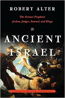 Ancient Israel: The Former Prophets: Joshua, Judges, Samuel, and Kings: A Translation with Commentary, by Robert Alter