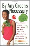 By Any Greens Necessary: A Revolutionary Guide for Black Women Who Want to Eat Great, Get Healthy, L