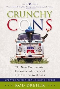 Crunchy Cons: The New Conservative Counterculture and Its Return to Roots by [Dreher, Rod]