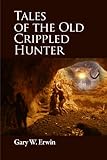 Tales of the Old Crippled Hunter by Gary Erwin