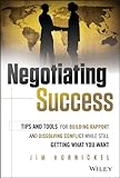 Negotiating Success: Tips and Tools for Building Rapport and Dissolving Conflict While Still Getting What You Want