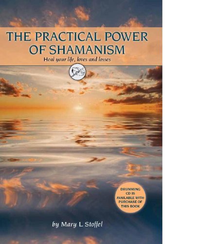 The Practical Power of Shamanism: Heal Your Life, Loves and Losses by Mary Stoffel