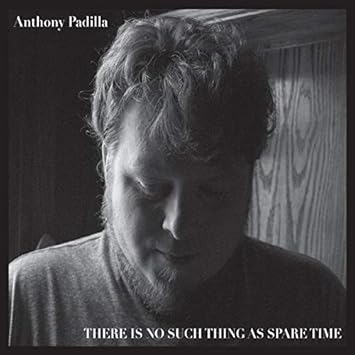 Anthony Padilla There Is No Such Thing As Spare Time Amazon Com Music amazon com