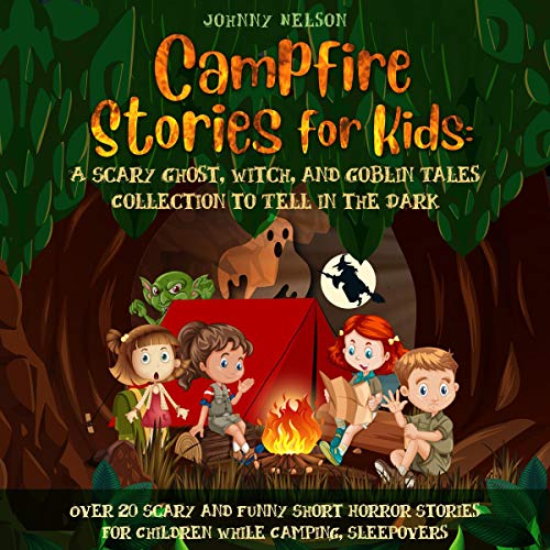Campfire Stories for Kids: A Scary Ghost, Witch, and Goblin Tales ...