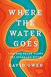 Where the Water Goes: Life and Death Along the Colorado River