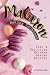 Macaron Baking Cookbook: Easy Delicious Macaron Baking Recipes by Martha Stone
