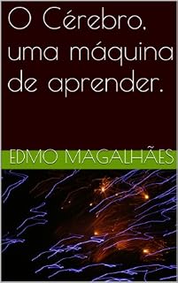 Livro O Cérebro, uma máquina de aprender. (Como Estudar e Lembrar Direito Livro 1)