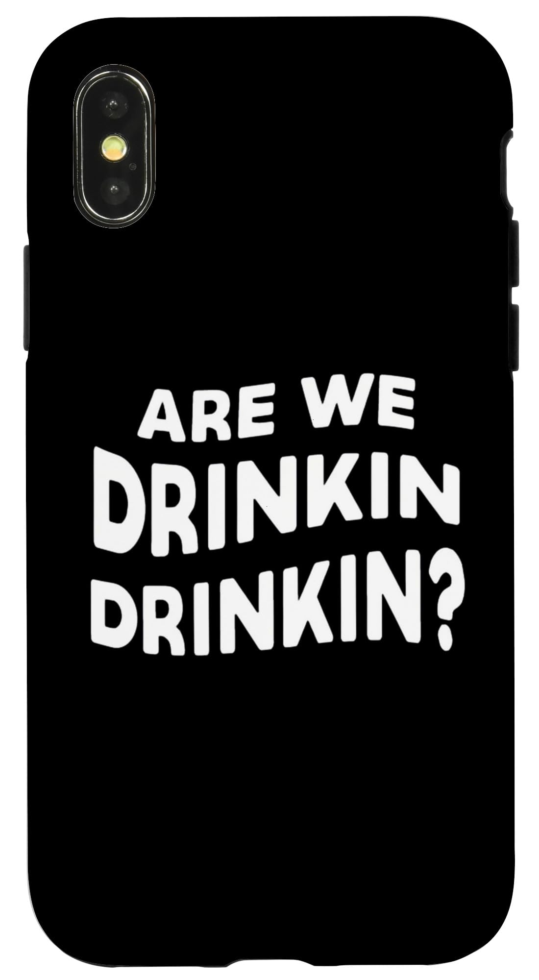 iPhone X/XS Are We Drinkin Drinkin? Case