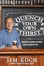 Quench Your Own Thirst: Business Lessons Learned Over a Beer or Two