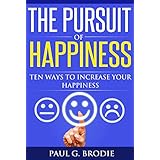 The Pursuit of Happiness: Ten Ways to Increase Your Happiness in 2018 (Paul G. Brodie Seminar Series Book 3)