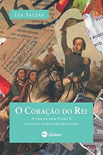 Livro O coração do rei: a vida de dom Pedro I: o grande herói luso-brasileiro