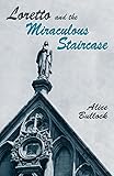 Loretto and the Miraculous Staircase by Alice Bullock