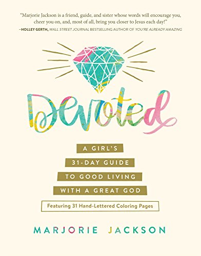Devoted: A Girl’s 31-Day Guide to Good Living with a Great God
