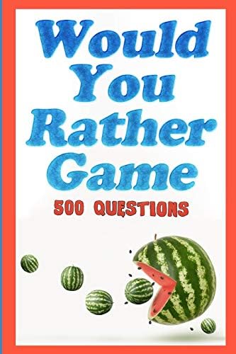 Would You Rather Game: 500 Questions for Kids, Teens, and their Adults
