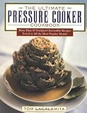 The Ultimate Pressure Cooker Cookbook: More Than 85 Foolproof Irresistible Recipes Tested in All the Most Popular Models