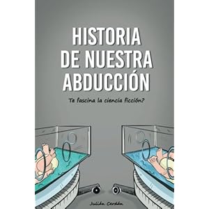 Historia de nuestra abducción: ¿Te fascina la ciencia ficción? (Alienigenas en apuros) (Volume 1) (Spanish Edition)