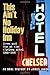 This Ain't No Holiday Inn: Down and Out at the Chelsea Hotel 1980-1995