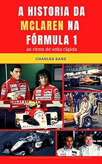 Livro A HISTORIA DA MCLAREN NA FÓRMULA 1 AO RITMO DE VOLTA RÁPIDA: Bruce McLaren, Denny Hulme, Emerson Fittipaldi, Niki Lauda, Alain Prost, Ayrton Senna, Mika Häkkinen, Lewis Hamilton…